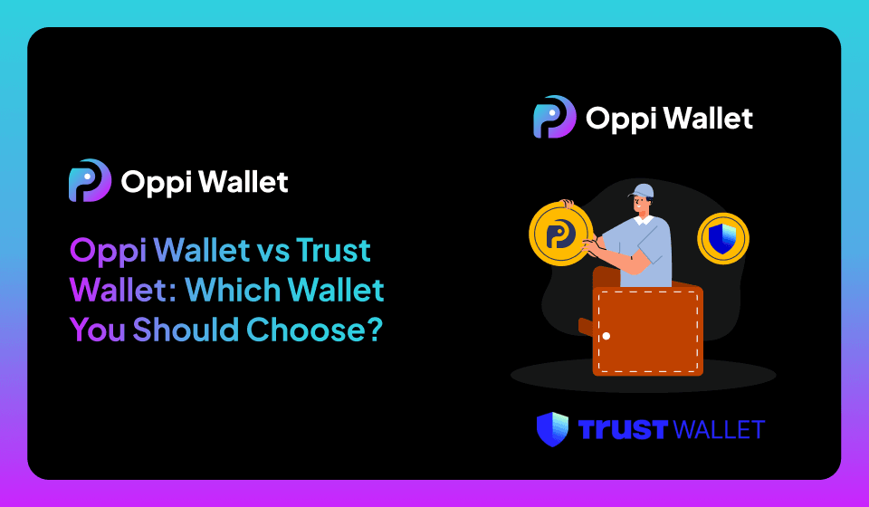 Oppi Wallet vs Trust Wallet: Which Wallet You Should Choose?