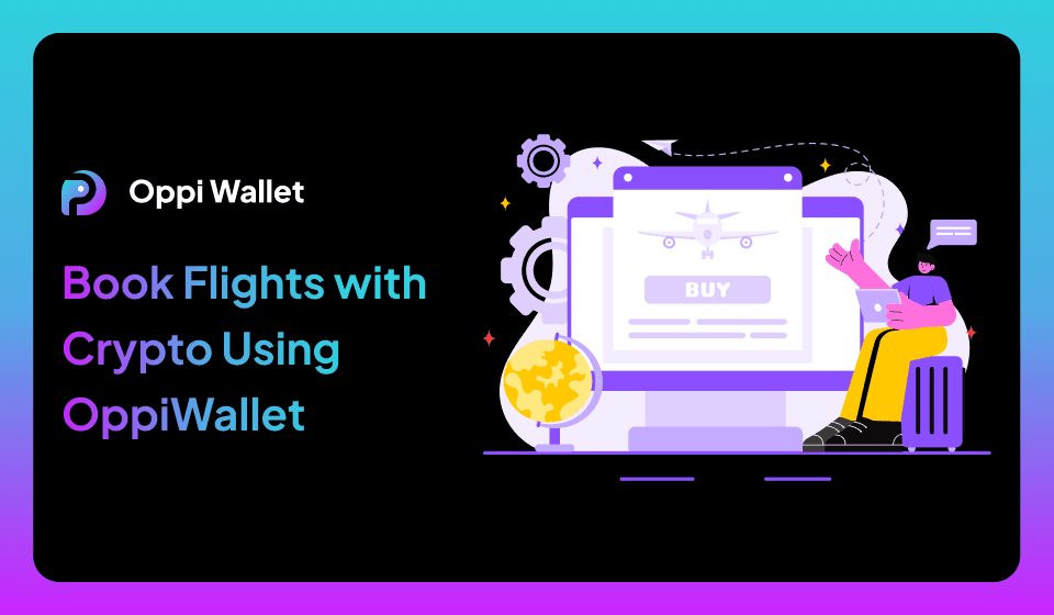 How to Book Flights with Crypto Using OppiWallet: A Complete Guide